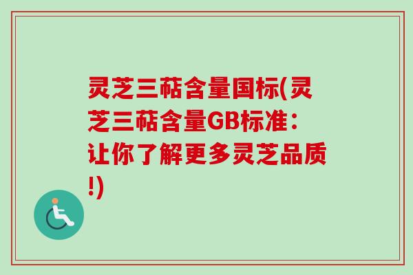 灵芝三萜含量国标(灵芝三萜含量GB标准：让你了解更多灵芝品质!)