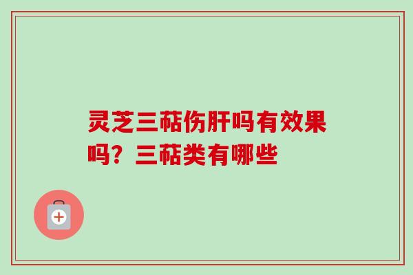 灵芝三萜伤吗有效果吗？三萜类有哪些