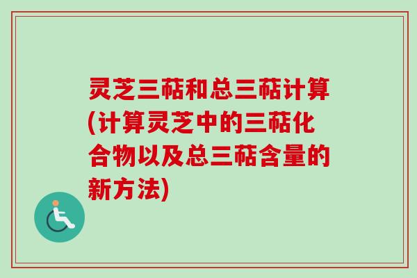 灵芝三萜和总三萜计算(计算灵芝中的三萜化合物以及总三萜含量的新方法)