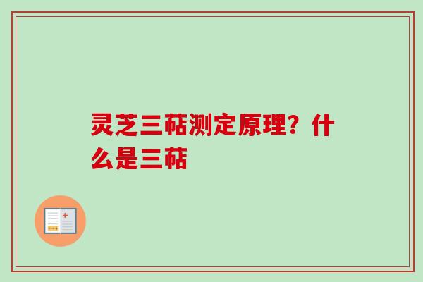 灵芝三萜测定原理？什么是三萜