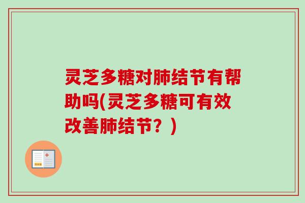 灵芝多糖对结节有帮助吗(灵芝多糖可有效改善结节？)
