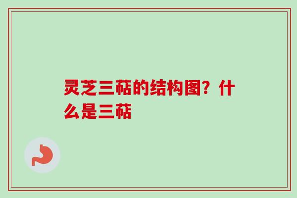 灵芝三萜的结构图？什么是三萜