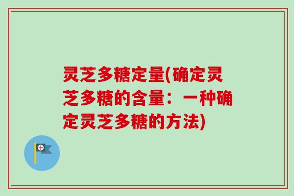 灵芝多糖定量(确定灵芝多糖的含量：一种确定灵芝多糖的方法)