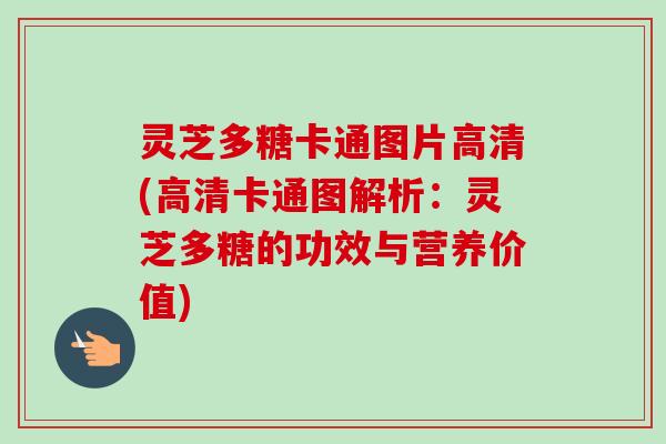 灵芝多糖卡通图片高清(高清卡通图解析:灵芝多糖的功效与营养价值) 灵芝多糖卡通图片高清(高清卡通图解析:灵芝多糖的功效与营养价值)