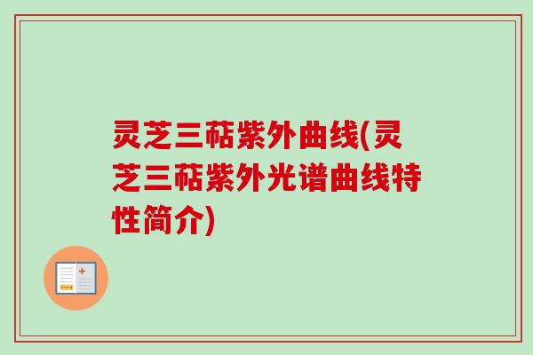 灵芝三萜紫外曲线(灵芝三萜紫外光谱曲线特性简介)