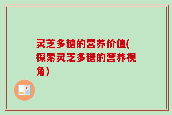 灵芝多糖的营养价值(探索灵芝多糖的营养视角)