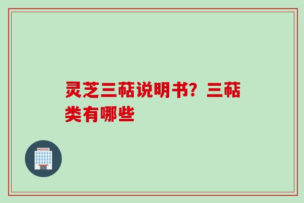 灵芝三萜说明书？三萜类有哪些