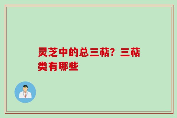 灵芝中的总三萜？三萜类有哪些