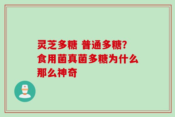 灵芝多糖 普通多糖？食用菌真菌多糖为什么那么神奇