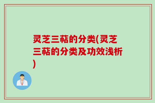 灵芝三萜的分类(灵芝三萜的分类及功效浅析)