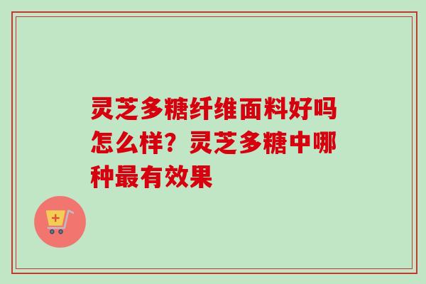 灵芝多糖纤维面料好吗怎么样？灵芝多糖中哪种最有效果