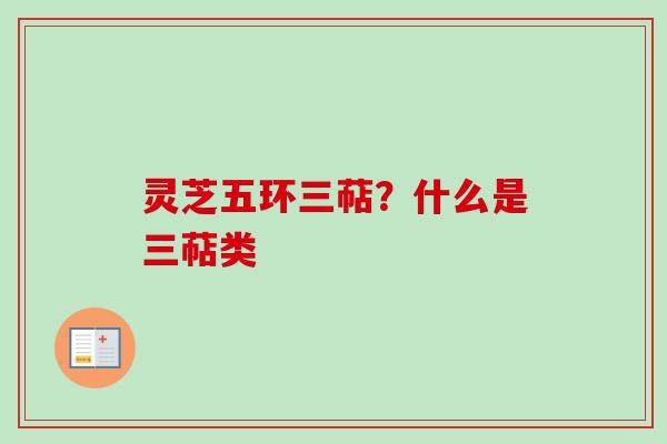 灵芝五环三萜？什么是三萜类