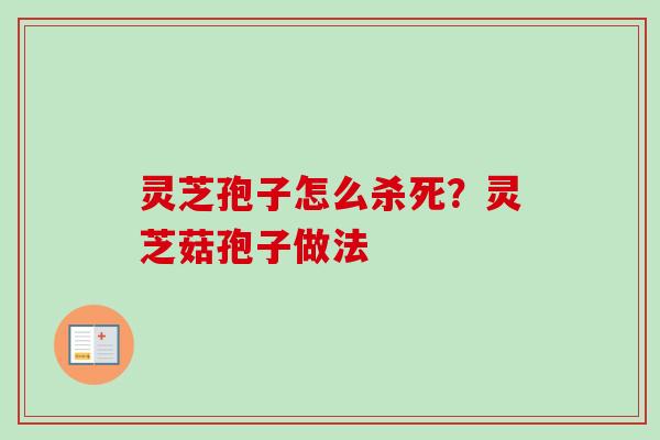 灵芝孢子怎么杀死？灵芝菇孢子做法
