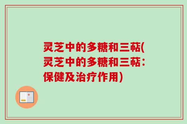 灵芝中的多糖和三萜(灵芝中的多糖和三萜：保健及治疗作用)
