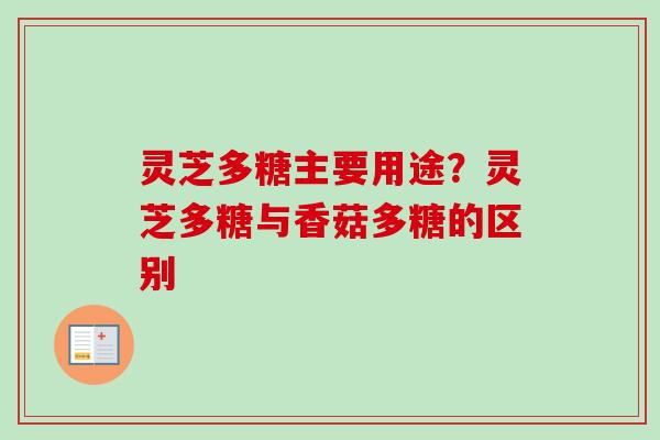 灵芝多糖主要用途？灵芝多糖与香菇多糖的区别