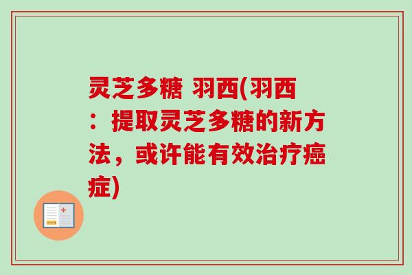 灵芝多糖 羽西(羽西：提取灵芝多糖的新方法，或许能有效治疗癌症)