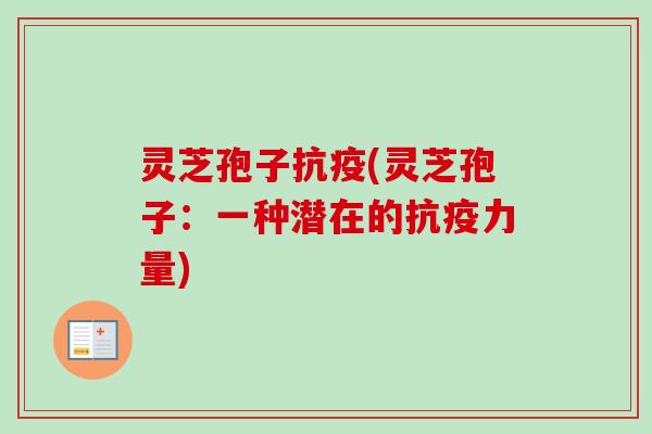 灵芝孢子抗疫(灵芝孢子:一种潜在的抗疫力量) 灵芝孢子抗疫(灵芝孢子:一种潜在的抗疫力量)