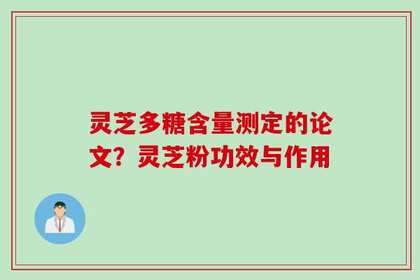 灵芝多糖含量测定的论文？灵芝粉功效与作用