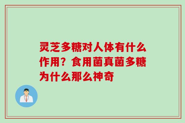 灵芝多糖对人体有什么作用？食用菌真菌多糖为什么那么神奇