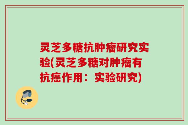 灵芝多糖抗研究实验(灵芝多糖对有抗作用:实验研究) 灵芝多糖抗研究实验(灵芝多糖对有抗作用:实验研究)