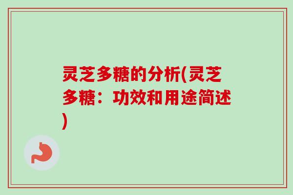 灵芝多糖的分析(灵芝多糖：功效和用途简述)