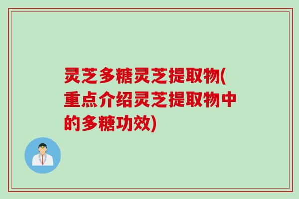 灵芝多糖灵芝提取物(重点介绍灵芝提取物中的多糖功效)
