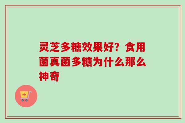 灵芝多糖效果好？食用菌真菌多糖为什么那么神奇