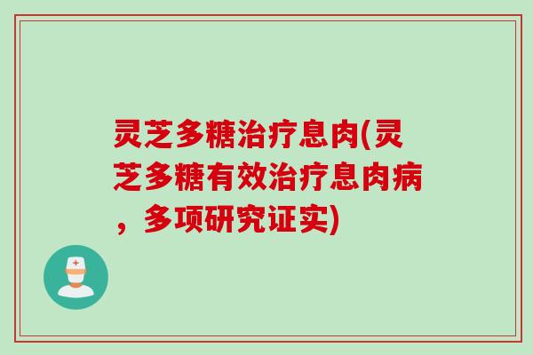 灵芝多糖治疗息肉(灵芝多糖有效治疗息肉病，多项研究证实)