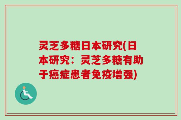 灵芝多糖日本研究(日本研究：灵芝多糖有助于癌症患者免疫增强)