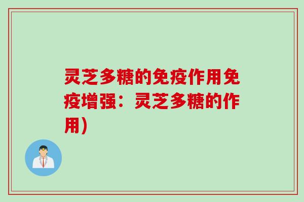 灵芝多糖的免疫作用免疫增强：灵芝多糖的作用)