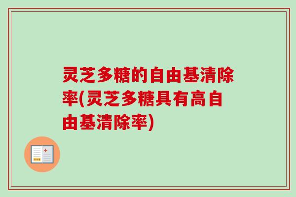 灵芝多糖的自由基清除率(灵芝多糖具有高自由基清除率)