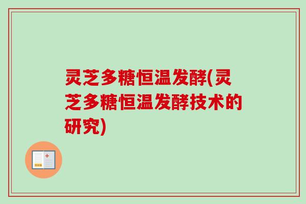 灵芝多糖恒温发酵(灵芝多糖恒温发酵技术的研究)