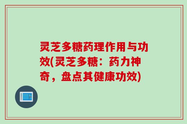 灵芝多糖药理作用与功效(灵芝多糖：药力神奇，盘点其健康功效)