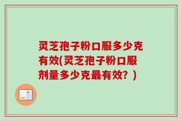 灵芝孢子粉口服多少克有效(灵芝孢子粉口服剂量多少克最有效？)