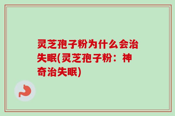 灵芝孢子粉为什么会(灵芝孢子粉:神奇) 灵芝孢子粉为什么会(灵芝孢子粉:神奇)