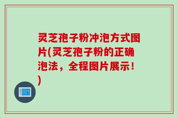 灵芝孢子粉冲泡方式图片(灵芝孢子粉的正确泡法，全程图片展示！)