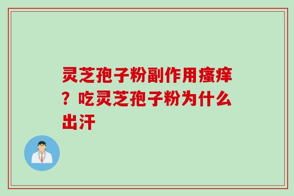 灵芝孢子粉副作用瘙痒？吃灵芝孢子粉为什么出汗