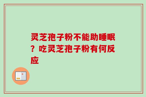 灵芝孢子粉不能助睡眠？吃灵芝孢子粉有何反应