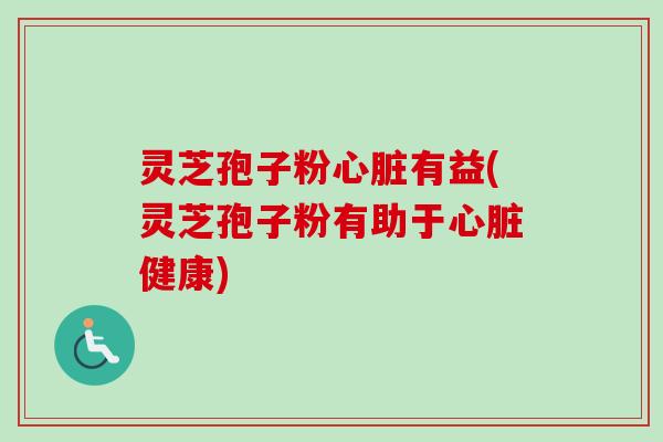 灵芝孢子粉有益(灵芝孢子粉有助于健康) 灵芝孢子粉有益(灵芝孢子粉有助于健康)
