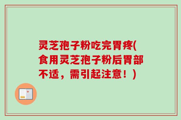 灵芝孢子粉吃完胃疼(食用灵芝孢子粉后胃部不适，需引起注意！)