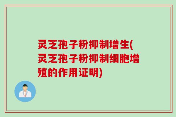 灵芝孢子粉抑制增生(灵芝孢子粉抑制细胞增殖的作用证明)