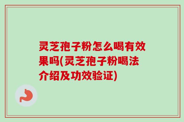 灵芝孢子粉怎么喝有效果吗(灵芝孢子粉喝法介绍及功效验证)