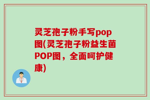 灵芝孢子粉手写pop图(灵芝孢子粉益生菌POP图，全面呵护健康)
