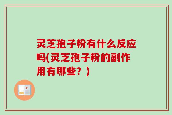 灵芝孢子粉有什么反应吗(灵芝孢子粉的副作用有哪些？)