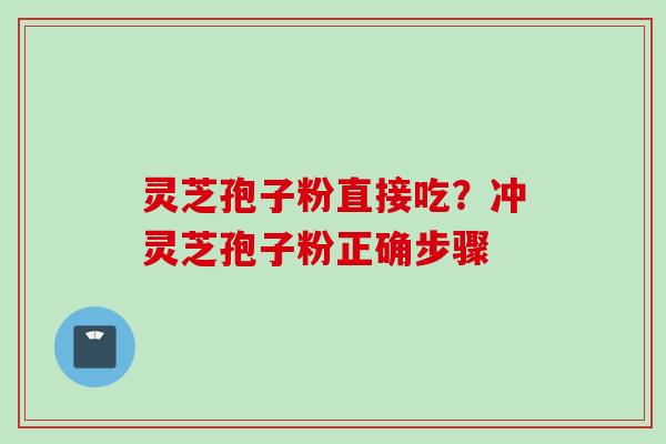 灵芝孢子粉直接吃？冲灵芝孢子粉正确步骤