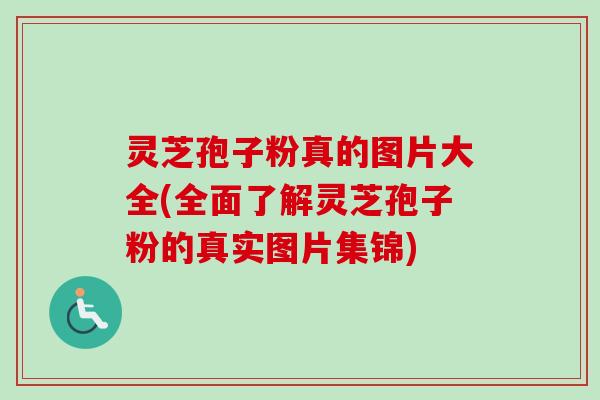 灵芝孢子粉真的图片大全(全面了解灵芝孢子粉的真实图片集锦) 灵芝孢子粉真的图片大全(全面了解灵芝孢子粉的真实图片集锦)