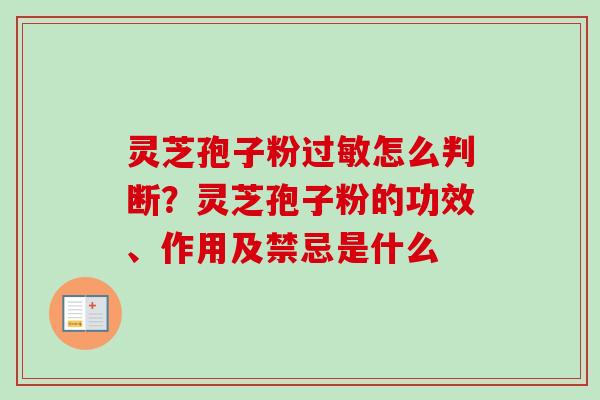 灵芝孢子粉过敏怎么判断？灵芝孢子粉的功效、作用及禁忌是什么