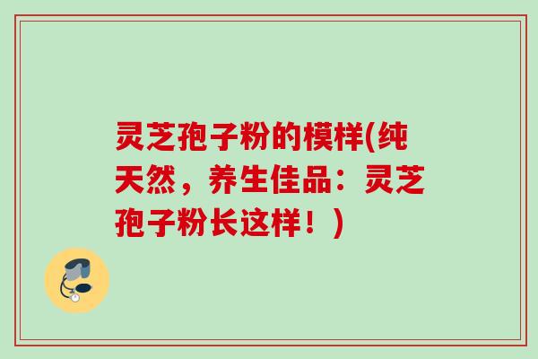 灵芝孢子粉的模样(纯天然，养生佳品：灵芝孢子粉长这样！)