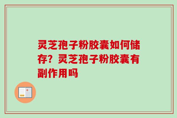 灵芝孢子粉胶囊如何储存？灵芝孢子粉胶囊有副作用吗