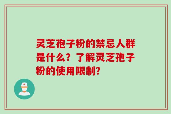 灵芝孢子粉的禁忌人群是什么？了解灵芝孢子粉的使用限制？